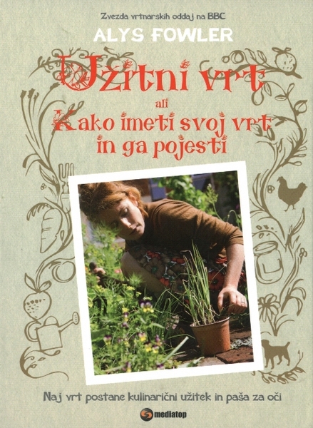 THE EDIBLE GARDEN: HOW TO HAVE YOUR GARDEN AND EAT IT, Alys Fowler 